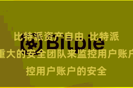 比特派资产自由 比特派竖立了重大的安全团队来监控用户账户的安全