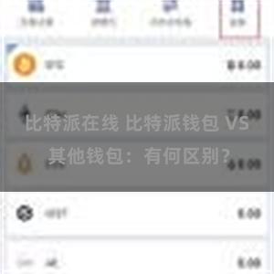 比特派在线 比特派钱包 VS 其他钱包：有何区别？