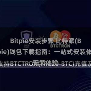 Bitpie安装步骤 比特派(Bitpie)钱包下载指南：一站式安装体验