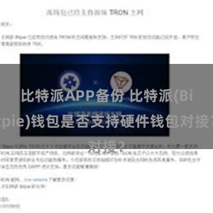 比特派APP备份 比特派(Bitpie)钱包是否支持硬件钱包对接？