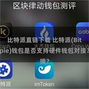 比特派直链下载 比特派(Bitpie)钱包是否支持硬件钱包对接？