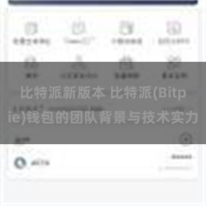 比特派新版本 比特派(Bitpie)钱包的团队背景与技术实力