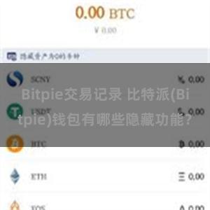 Bitpie交易记录 比特派(Bitpie)钱包有哪些隐藏功能？