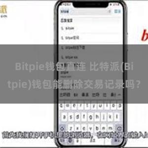 Bitpie钱包直连 比特派(Bitpie)钱包能删除交易记录吗？