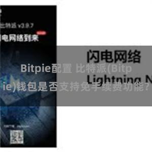 Bitpie配置 比特派(Bitpie)钱包是否支持免手续费功能？