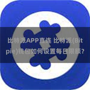 比特派APP直连 比特派(Bitpie)钱包如何设置每日限额？