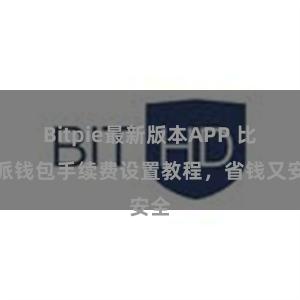 Bitpie最新版本APP 比特派钱包手续费设置教程，省钱又安全