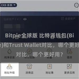 Bitpie全球版 比特派钱包(Bitpie)和Trust Wallet对比，哪个更好用？