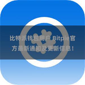 比特派钱包用户 Bitpie官方最新通知及更新信息！