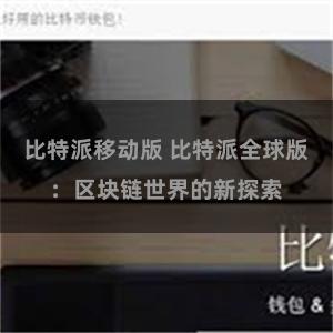 比特派移动版 比特派全球版：区块链世界的新探索