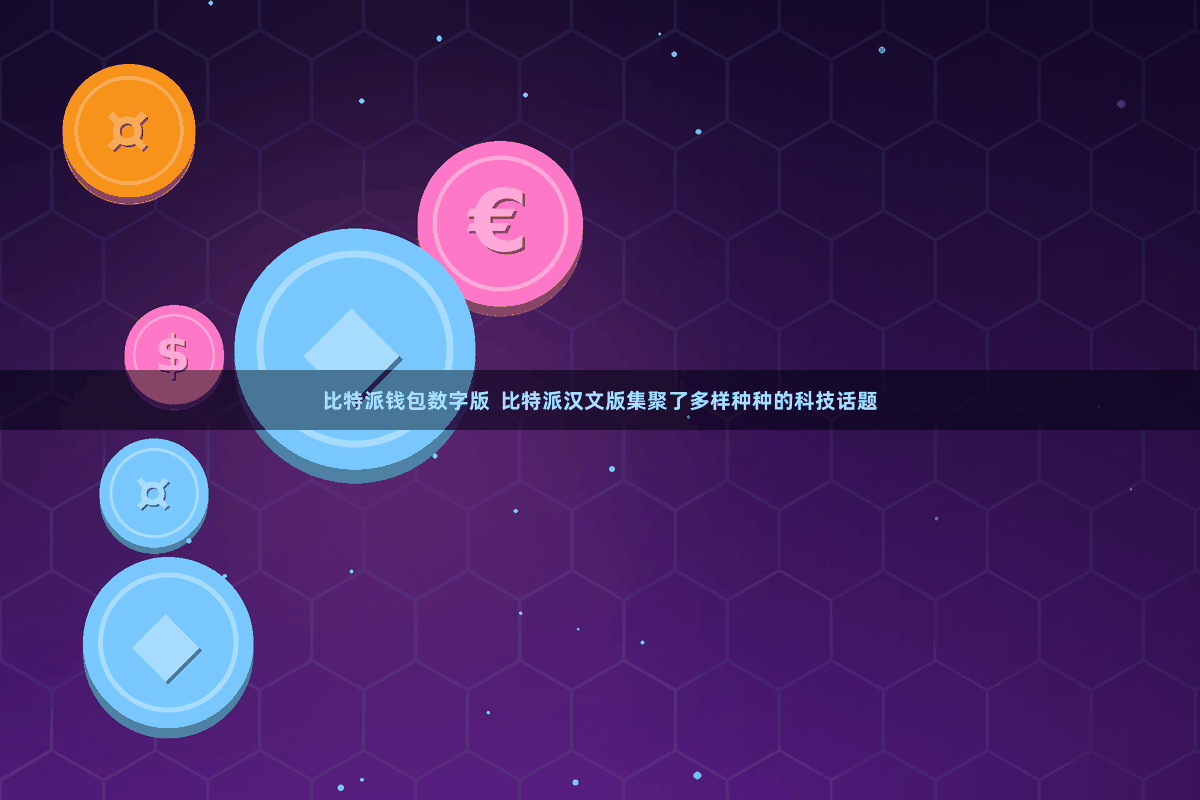 比特派钱包数字版 比特派汉文版集聚了多样种种的科技话题